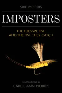 Imposters: The Flies We Fish and the Fish They Catch by Skip Morris