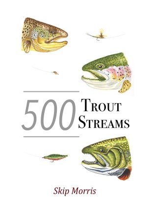 500 Trout Streams by Skip Morris