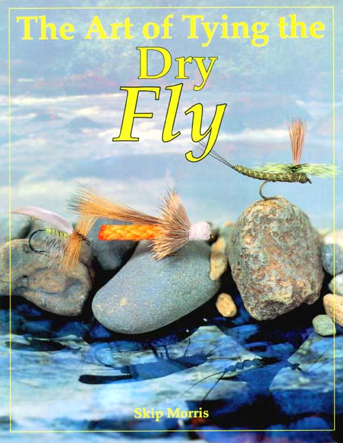 The Art of Tying the Dry Fly by Skip Morris