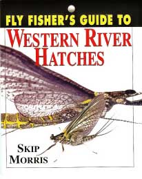 Fly Fisher's Guide to Western River Hatches by Skip Morris